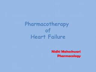 Pharmacotherapy
of
Heart Failure
Nidhi Maheshwari
Pharmacology
 