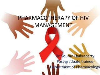 PHARMACOTHERAPY OF HIV
MANAGEMENT
Dr. Sourav Chakrabarty
Post-graduate trainee
Department of Pharmacology
 