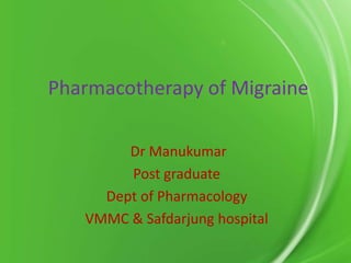 Pharmacotherapy of Migraine

        Dr Manukumar
        Post graduate
     Dept of Pharmacology
   VMMC & Safdarjung hospital
 
