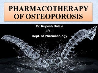 PHARMACOTHERAPY
OF OSTEOPOROSIS
1
Dr. Rupesh Dalavi
JR - I
Dept. of Pharmacology
 