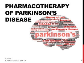 PHARMACOTHERAPY
OF PARKINSON’S
DISEASE
17-03-2015
Dr. T.S. Mohamed Saleem , ANCP, RJP
1
 
