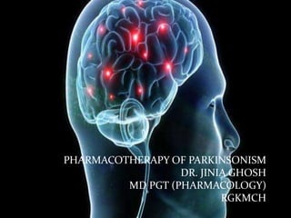 PHARMACOTHERAPY OF PARKINSONISM
DR. JINIA GHOSH
MD PGT (PHARMACOLOGY)
RGKMCH
 