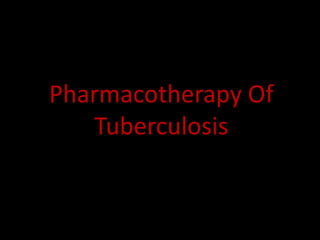 Pharmacotherapy Of
Tuberculosis
 