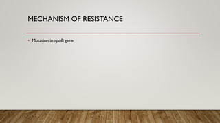 MECHANISM OF RESISTANCE
• Mutation in rpoB gene
 