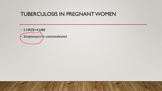 TUBERCULOSIS IN PREGNANT WOMEN
• 2 HRZE+4 HRE
• Streptomycin is contraindicated
 