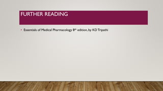 FURTHER READING
• Essentials of Medical Pharmacology 8th edition, by KD Tripathi
 