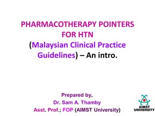 PHARMACOTHERAPY POINTERS
FOR HTN
(Malaysian Clinical Practice
Guidelines) – An intro.
 