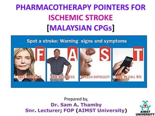 PHARMACOTHERAPY POINTERS FOR
ISCHEMIC STROKE
[MALAYSIAN CPGs]
 
