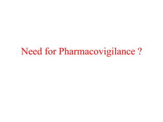 Need for Pharmacovigilance ?
 