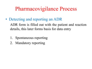 Pharmacovigilance Process
• Detecting and reporting an ADR
ADR form is filled out with the patient and reaction
details, t...