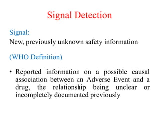 Signal Detection
Signal:
New, previously unknown safety information
(WHO Definition)
• Reported information on a possible ...