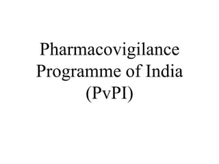 Pharmacovigilance
Programme of India
(PvPI)
 