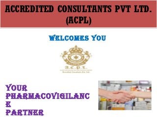 ACCREDITED CONSULTANTS PVT LTD.
(ACPL)
ACCREDITED CONSULTANTS PVT LTD.
(ACPL)
WELCOMES YOU
YOUr
PHArMACOVIGILANC
E
PArTNEr
 