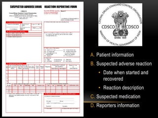 A. Patient information
B. Suspected adverse reaction
• Date when started and
recovered
• Reaction description
C. Suspected medication
D. Reporters information
 