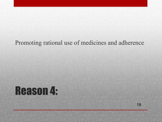 19
Reason 4:
•
Promoting rational use of medicines and adherence
 