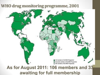 WHOdrug monitoring programme,2001
As for August 2011: 106 members and 33
awaiting for full membership
 