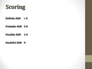 Scoring
Definite ADR > 9
Probable ADR 5-8
Possible ADR 1-4
Doubtful ADR 0
 