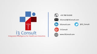 i3Consult@i3Consult.com
+33 788 914240
i3Consult.com @i3_Consult
www.i3Consult.com
I3 Consult
i3 ConsultIntegrated Intelligence for Healthcare Industries
 