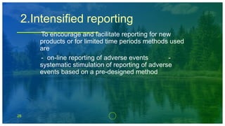 28
2.Intensified reporting
To encourage and facilitate reporting for new
products or for limited time periods methods used
are
- on-line reporting of adverse events -
systematic stimulation of reporting of adverse
events based on a pre-designed method
 