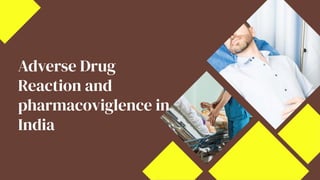 Adverse Drug
Reaction and
pharmacoviglence in
India
 