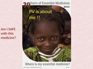 Am I SAFE
with this
medicine?
PV is about
me !!
 