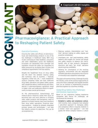 • Cognizant 20-20 Insights




Pharmacovigilance: A Practical Approach
to Reshaping Patient Safety

   Executive Summary                                    •   Rigorous analysis, interpretation and “real-
                                                            time” decision making on safety signals and
   Ensuring the safety and efficacy of pharmaceu-
                                                            proactive remediation.
   ticals and biotechnology products is one of the
   top challenges in healthcare today. With drug        •   Leveraging pre- and post-marketing safety
   recalls continuing to make headlines, consumers          patterns and insights for clinical trial design
   and other stakeholders across the healthcare             and safety analysis to balance the risk-to-
   ecosystem are demanding more oversight and               benefit ratio of new products, therapeutic
   regulators around the globe are responding to            directions and early “go, no-go” decisions
   these pressures by increasing their scrutiny and         advancing drug candidates.
   compliance requirements from the industry.           •   Allowing for convergence of the evolving
                                                            regulatory environment and the integrated
   Despite the heightened focus on drug safety              PV/safety operations and analytics into a source
   and the direct link between reactive safety              of innovation and competitive advantage.
   and numerous risks to business — financial,
   regulatory, brand loss, etc. — many biopharma-       This paper will examine the key challenges faced by
   ceutical companies today still have inefficient      the industry, some of the practical approaches to
   drug safety operations and detect safety signals     overcome these challenges and tangible benefits
   with suboptimal latency. Inefficiencies and redun-   that can be realized in implementing proactive
   dancies in pharmacovigilance operations result       pharmacovigilance as a business strategy.
   in higher costs and undermine efforts to signifi-
   cantly increase overall performance.                 Global Drug Safety: Key Challenges
                                                        and Solution Approaches
   As the pharmaceutical, biotechnology and
                                                        Based on our experience helping biopharma
   medical device industries renew their focus on
                                                        companies with thorny PV challenges, we
   becoming lean and more effective in bringing
                                                        recommend the following.
   safer, newer products and therapeutic value to
   patients in a timely manner, they must transform     •   Establish a safety and compliance culture.
   their drug safety operations. Proactive phar-            Until recently, many companies have adopted
   macovigilance — enabled by globally integrated           a piecemeal approach to managing safety
   process, people and technologies — can help              and compliance. What is required, however, is
   the industry achieve its objectives. This can be         a holistic vision and approach — one that
   accomplished by:                                         guides the whole company towards a culture




   cognizant 20-20 insights | october 2011
 
