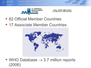 82 Official Member Countries 17 Associate Member Countries WHO Database    3.7 million reports (2006) 