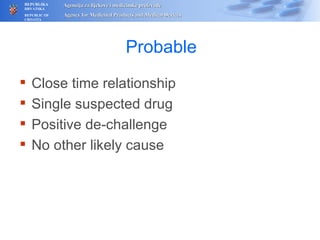 Probable Close time relationship Single suspected drug Positive de-challenge N o other likely cause 