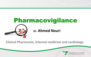 BY: Ahmed Nouri
Clinical Pharmacist, internal medicine and cardiology
Pharmacovigilance
 