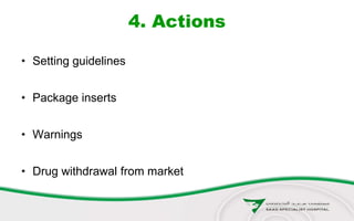 4. Actions
• Setting guidelines
• Package inserts
• Warnings
• Drug withdrawal from market
 