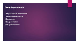 1)Psychological dependence
2)Physical dependence
3)Drug Abuse
4)Drug addiction
5)Drug Habituation
Drug Dependance
 
