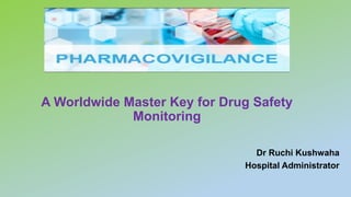 A Worldwide Master Key for Drug Safety
Monitoring
Dr Ruchi Kushwaha
Hospital Administrator
 