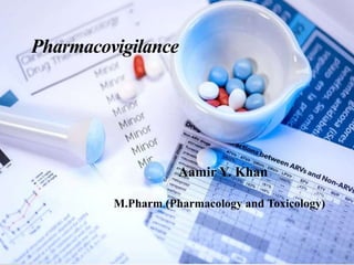 Pharmacovigilance
Aamir Y. Khan
M.Pharm (Pharmacology and Toxicology)
 