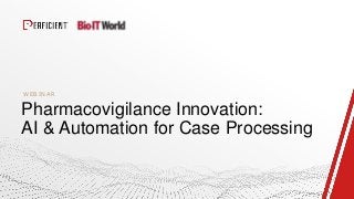 WEBINAR
Pharmacovigilance Innovation:
AI & Automation for Case Processing
 
