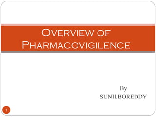 1
Overview of
Pharmacovigilence
By
SUNILBOREDDY
 