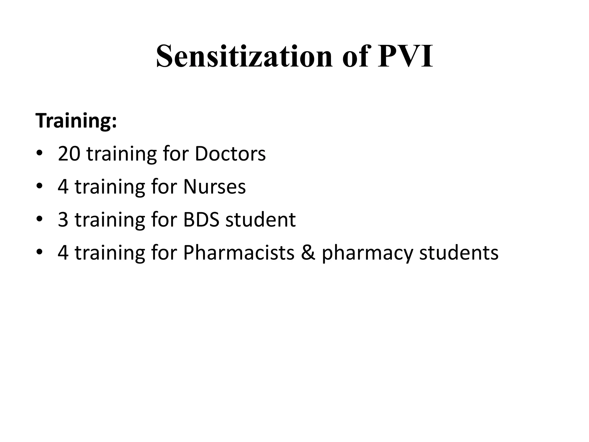 Sensitization of PVI
Training:
• 20 training for Doctors
• 4 training for Nurses
• 3 training for BDS student
• 4 training for Pharmacists & pharmacy students
 