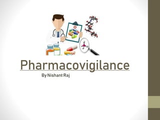 Pharmacovigilance
By Nishant Raj
 