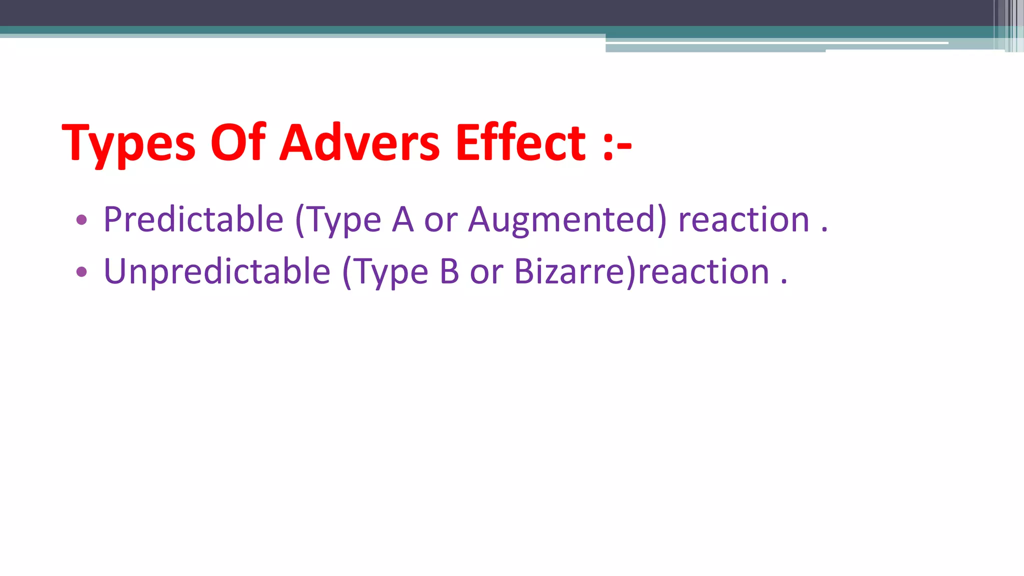 Types Of Advers Effect :-
• Predictable (Type A or Augmented) reaction .
• Unpredictable (Type B or Bizarre)reaction .
 