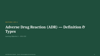 SECTION 3 OF 6
Adverse Drug Reaction (ADR) — Definition &
Types
Learning Objective 3 · CO4, CO5
AyUG-RB Dr.Kiran S Edayath · Topic 26· Pharmacovigilance for Ayurveda Drugs 13
 