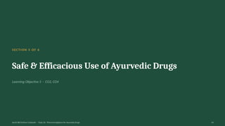 SECTION 5 OF 6
Safe & Efficacious Use of Ayurvedic Drugs
Learning Objective 5 · CO2, CO4
AyUG-RB Dr.Kiran S Edayath · Topic 26· Pharmacovigilance for Ayurveda Drugs 24
 