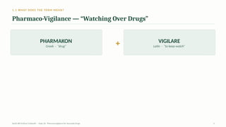 1.1 WHAT DOES THE TERM MEAN?
Pharmaco-Vigilance — “Watching Over Drugs”
PHARMAKON
Greek · “drug” + VIGILARE
Latin · “to keep watch”
AyUG-RB Dr.Kiran S Edayath · Topic 26· Pharmacovigilance for Ayurveda Drugs 4
 