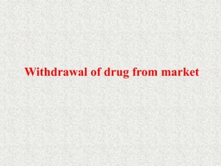 Drug name Withdrawn Remarks
Thalidomide 1950s–1960s
Withdrawn because of risk
of teratogenicity; returned
to market for us...