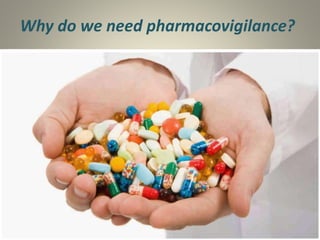 Why do we need pharmacovigilance?
 