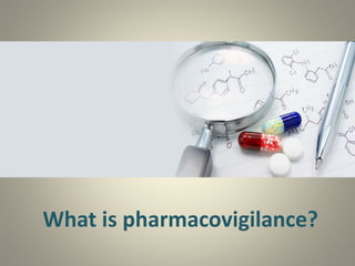 What is pharmacovigilance?
 