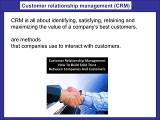 CRM is all about identifying, satisfying, retaining and  maximizing the value of a company's best customers. are methods that companies use to interact with customers. Customer relationship management (CRM) 