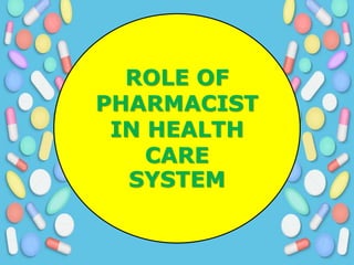 ROLE OF
PHARMACIST
IN HEALTH
CARE
SYSTEM
 