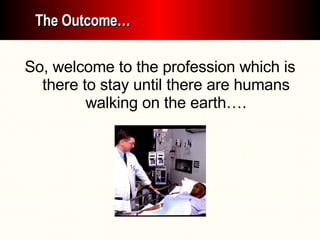 So, welcome to the profession which is there to stay until there are humans walking on the earth…. The Outcome… 