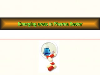 Emerging areas in Pharma Sector 
