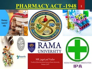 1
PHARMACYACT -1948
MR. jagat pal Yadav
Faculty of pharmaceutical sciences Rama University,
Kanpur, (U.P)
 