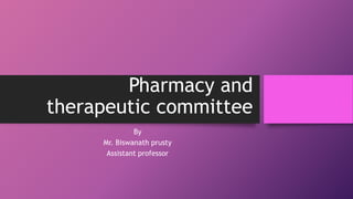 Pharmacy and
therapeutic committee
By
Mr. Biswanath prusty
Assistant professor
 